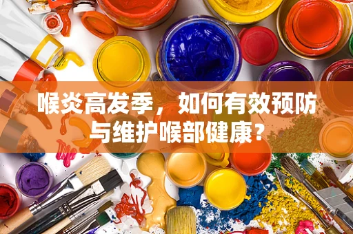 喉炎高发季，如何有效预防与维护喉部健康？