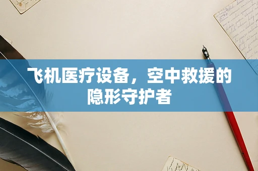 飞机医疗设备，空中救援的隐形守护者
