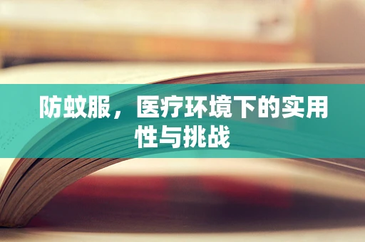 防蚊服，医疗环境下的实用性与挑战