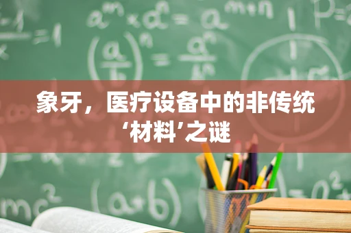 象牙，医疗设备中的非传统‘材料’之谜