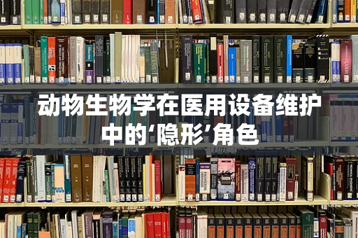 动物生物学在医用设备维护中的‘隐形’角色