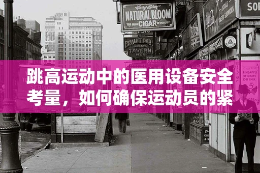 跳高运动中的医用设备安全考量，如何确保运动员的紧急医疗支持？