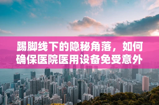 踢脚线下的隐秘角落，如何确保医院医用设备免受意外损害？