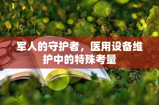 军人的守护者，医用设备维护中的特殊考量
