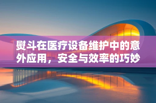 熨斗在医疗设备维护中的意外应用，安全与效率的巧妙结合