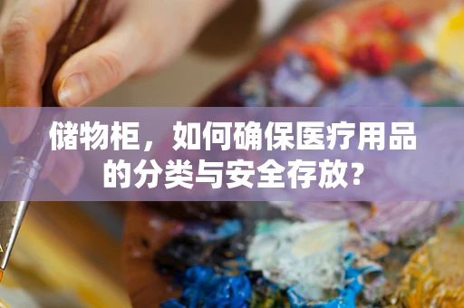 储物柜，如何确保医疗用品的分类与安全存放？