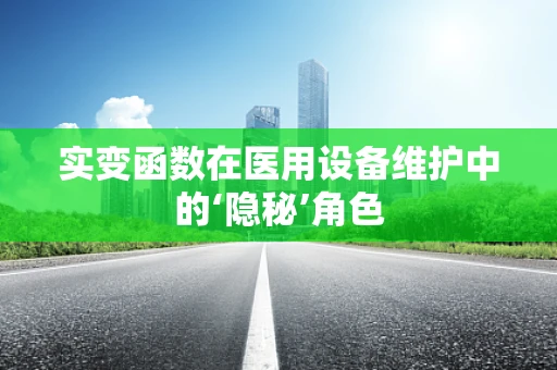 实变函数在医用设备维护中的‘隐秘’角色