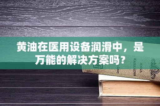 黄油在医用设备润滑中，是万能的解决方案吗？