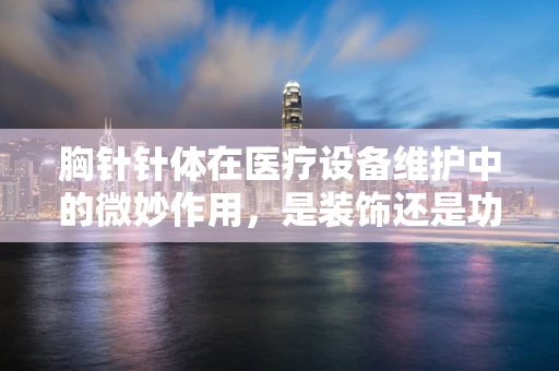 胸针针体在医疗设备维护中的微妙作用，是装饰还是功能？