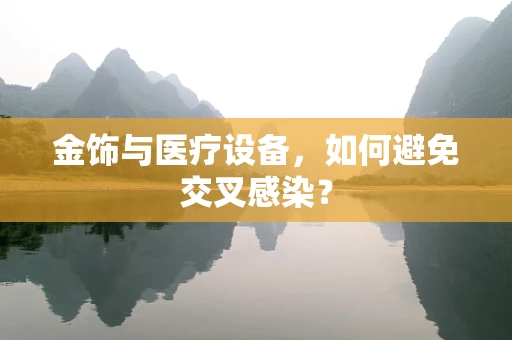 金饰与医疗设备，如何避免交叉感染？