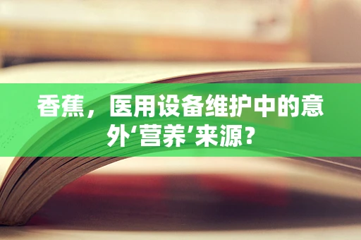 香蕉，医用设备维护中的意外‘营养’来源？